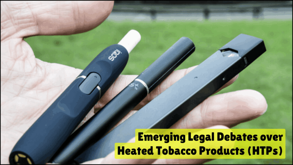 Emerging Legal Debates over Heated Tobacco Products (HTPs)